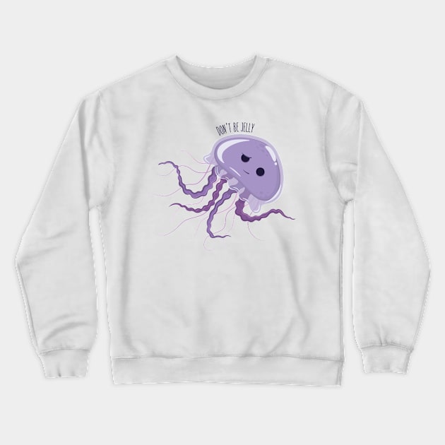 Don't Be Jelly Crewneck Sweatshirt by KtRazzz